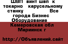 ШВП, винт швп  к токарно - карусельному станку 1512, 1516. - Все города Бизнес » Оборудование   . Кемеровская обл.,Мариинск г.